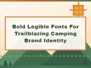 Bold, Legible Fonts for Trailblazing Camping Brands