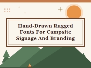 Hand-Drawn Rugged Fonts for Campsite Signage
